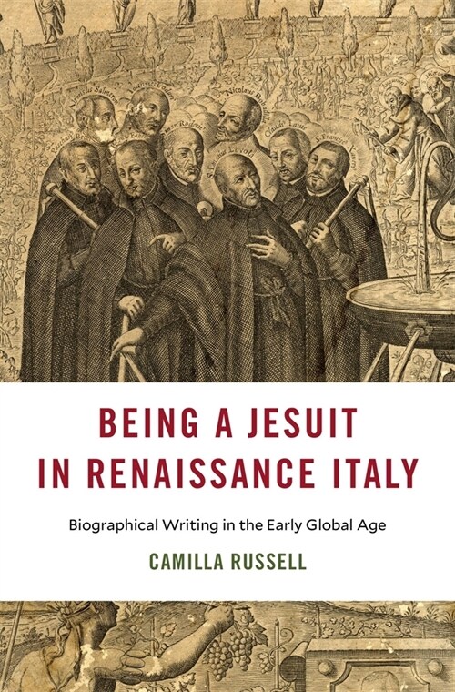Being a Jesuit in Renaissance Italy: Biographical Writing in the Early Global Age (Hardcover)