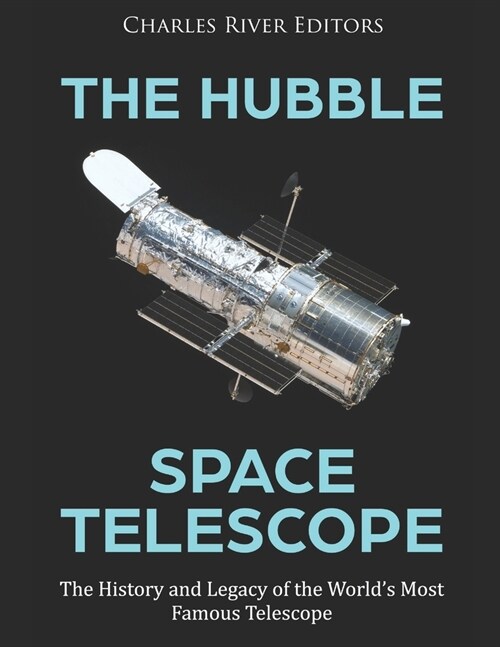 The Hubble Space Telescope: The History and Legacy of the Worlds Most Famous Telescope (Paperback)