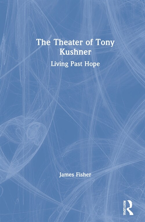 The Theater of Tony Kushner : Living Past Hope (Hardcover, 2 ed)