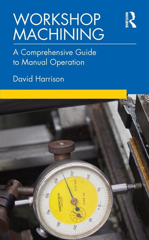 Workshop Machining : A Comprehensive Guide to Manual Operation (Hardcover)