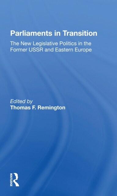 Parliaments In Transition : The New Legislative Politics In The Former Ussr And Eastern Europe (Paperback)