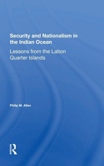 Security And Nationalism In The Indian Ocean : Lessons From The Latin Quarter Islands (Paperback)