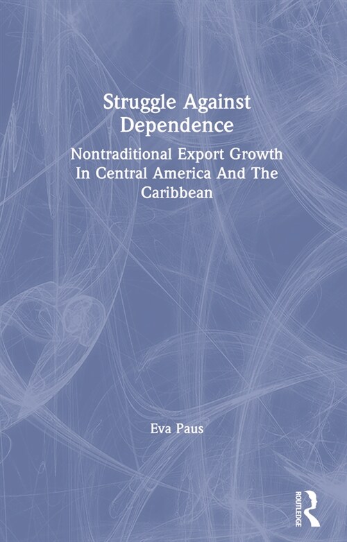 Struggle Against Dependence : Nontraditional Export Growth In Central America And The Caribbean (Paperback)