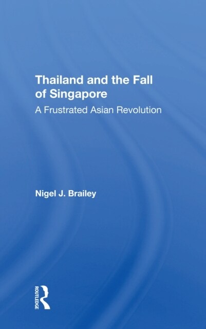 Thailand And The Fall Of Singapore : A Frustrated Asian Revolution (Paperback)