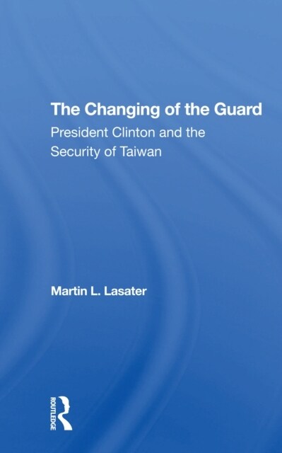 The Changing Of The Guard : President Clinton And The Security Of Taiwan (Paperback)