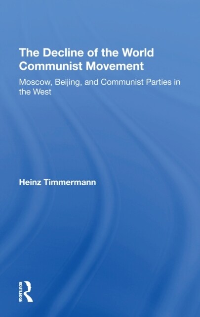 The Decline Of The World Communist Movement : Moscow, Beijing, And Communist Parties In The West (Paperback)