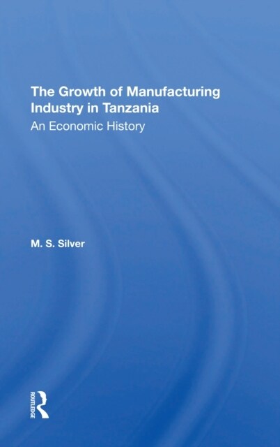 The Growth Of The Manufacturing Industry In Tanzania : An Economic History (Paperback)