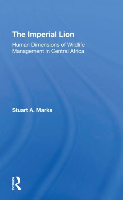 The Imperial Lion : Human Dimensions Of Wildlife Management In Central Africa (Paperback)
