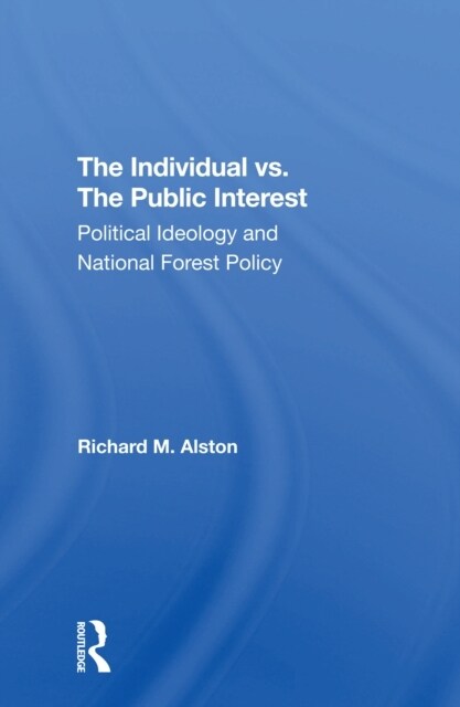 The Individual Vs. The Public Interest : Political Ideology And National Forest Policy (Paperback)