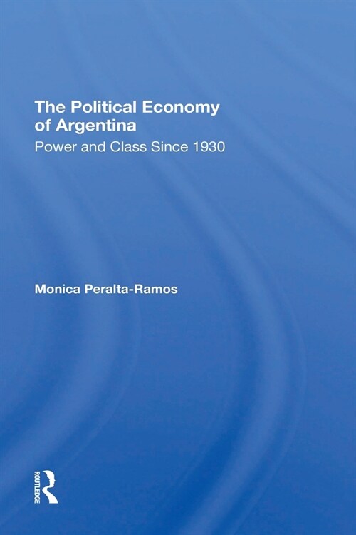 The Political Economy Of Argentina : Power And Class Since 1930 (Paperback)