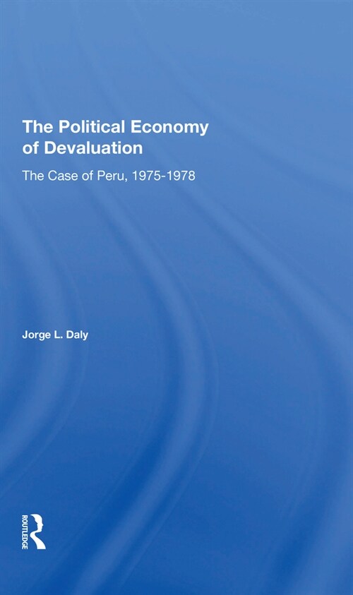 The Political Economy Of Devaluation : The Case Of Peru, 19751978 (Paperback)