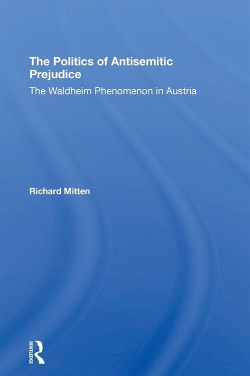 The Politics Of Antisemitic Prejudice : The Waldheim Phenomenon In Austria (Paperback)