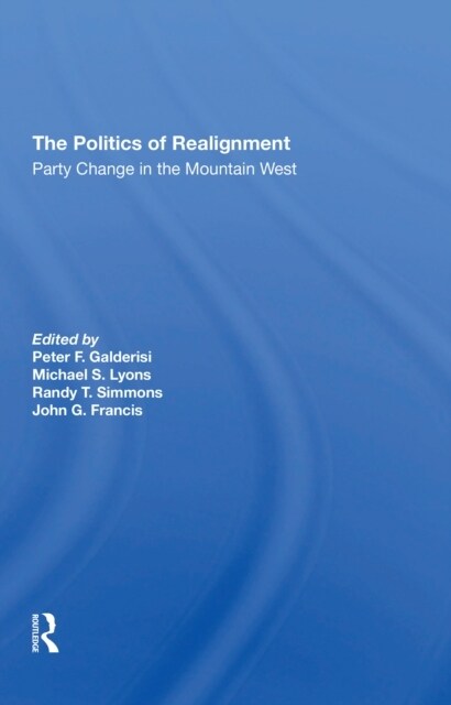 The Politics Of Realignment : Party Change In The Mountain West (Paperback)