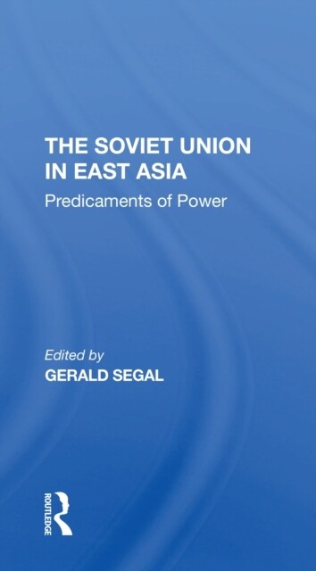 The Soviet Union In East Asia : The Predicaments Of Power (Paperback)