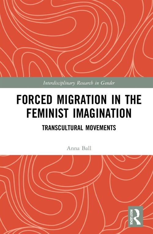 Forced Migration in the Feminist Imagination : Transcultural Movements (Hardcover)