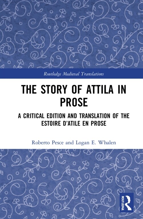 The Story of Attila in Prose : A Critical Edition and Translation of the Estoire d’Atile en prose (Hardcover)