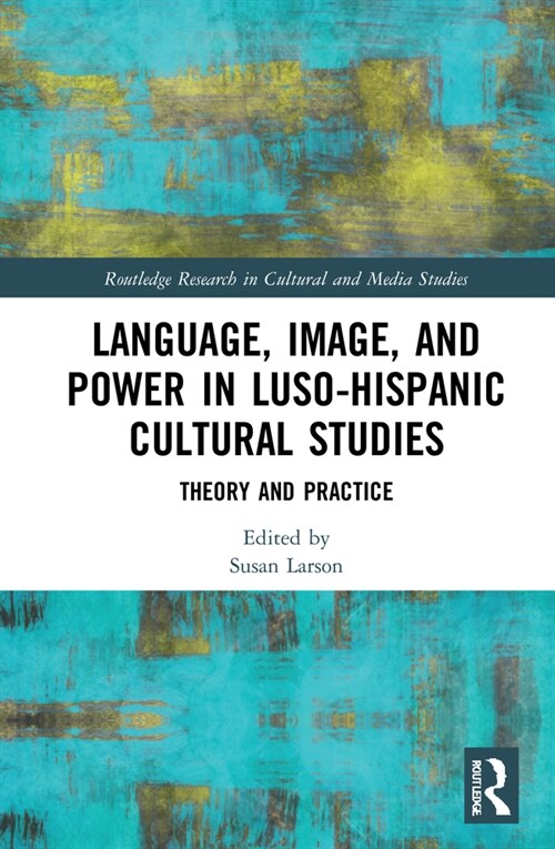 Language, Image and Power in Luso-Hispanic Cultural Studies : Theory and Practice (Hardcover)