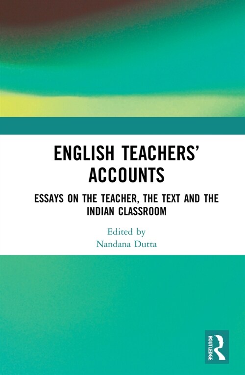 English Teachers’ Accounts : Essays on the Teacher, the Text and the Indian Classroom (Hardcover)