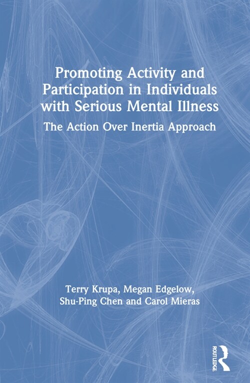 Promoting Activity and Participation in Individuals with Serious Mental Illness : The Action Over Inertia Approach (Hardcover)