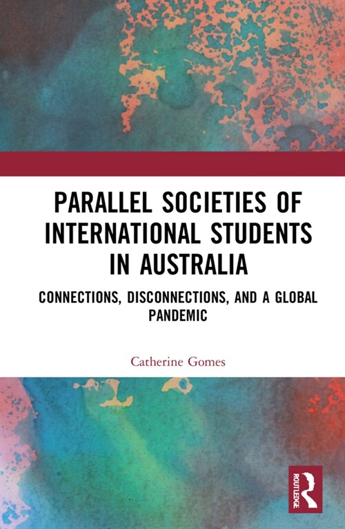 Parallel Societies of International Students in Australia : Connections, Disconnections, and a Global Pandemic (Hardcover)