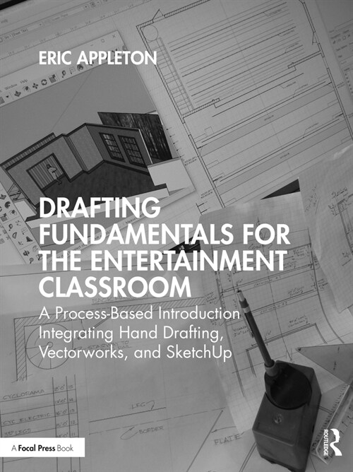 Drafting Fundamentals for the Entertainment Classroom : A Process-Based Introduction Integrating Hand Drafting, Vectorworks, and SketchUp (Paperback)