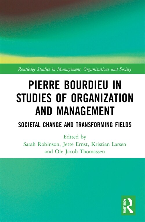 Pierre Bourdieu in Studies of Organization and Management : Societal Change and Transforming Fields (Hardcover)