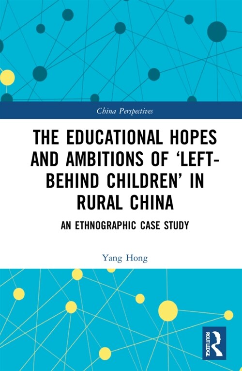 The Educational Hopes and Ambitions of Left-Behind Children in Rural China : An Ethnographic Case Study (Hardcover)
