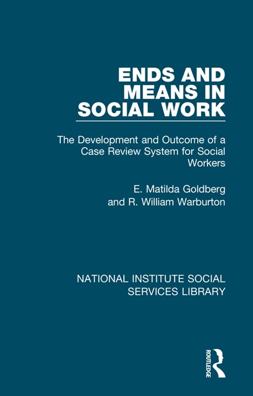 Ends and Means in Social Work : The Development and Outcome of a Case Review System for Social Workers (Hardcover)