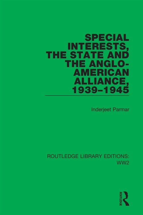 Special Interests, the State and the Anglo-American Alliance, 1939–1945 (Hardcover)