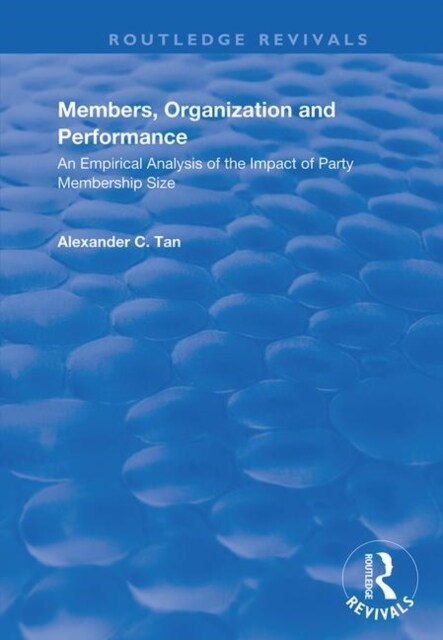 Members, Organizations and Performance : An Empirical Analysis of the Impact of Party Membership Size (Paperback)