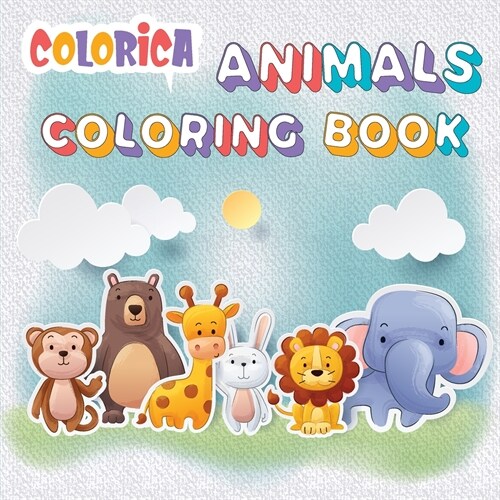 Colorica Animals Coloring Book: Kids Coloring Books - Animal Coloring Book: For Kids Aged 3-8 (Paperback)