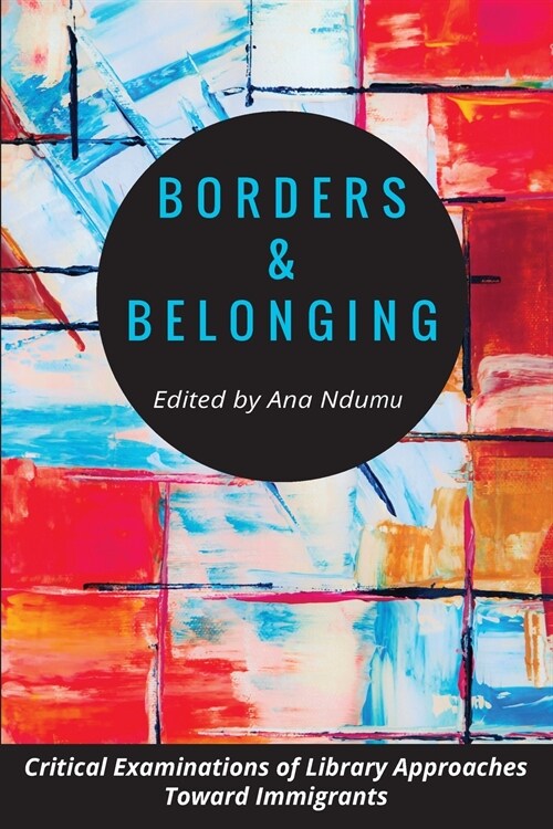Borders and Belonging: Critical Examinations of Library Approaches toward Immigrants (Paperback)
