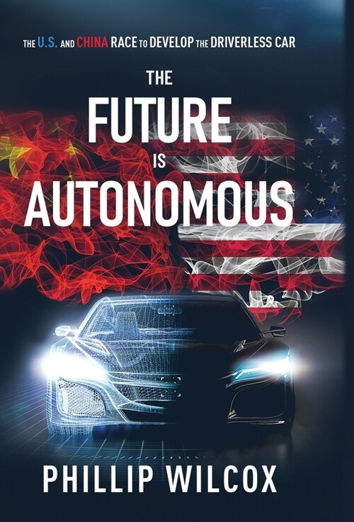 The Future is Autonomous: The US and China Race to Develop the Driverless Car (Hardcover)