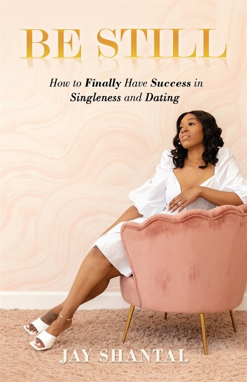 Be Still: How to Finally Have Success in Singleness and Dating (Paperback)