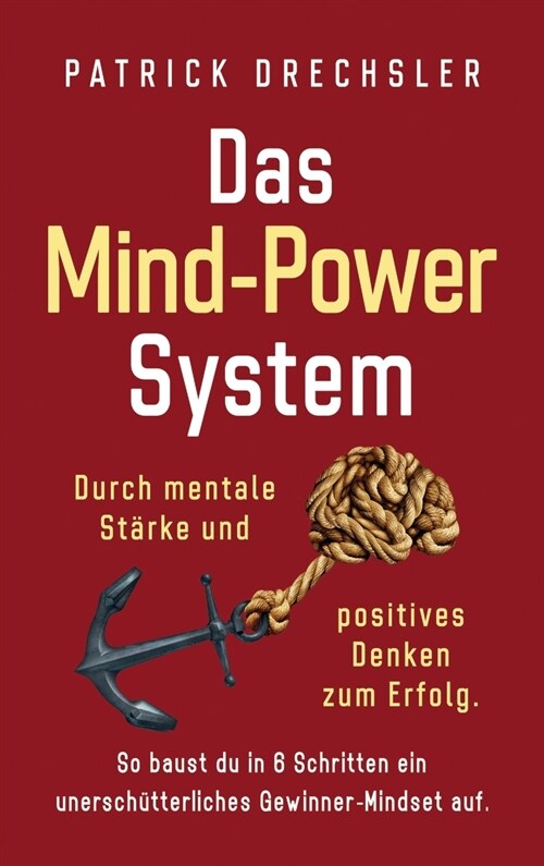 Das Mind-Power-System: Durch mentale St?ke und positives Denken zum Erfolg. So baust du in 6 Schritten ein unersch?terliches Gewinner-Minds (Hardcover)