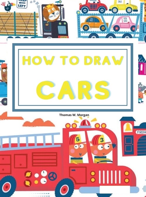 How to draw Cars: Learn to draw step by step awesome cars, trucks and other vehicles for kids ages 4-12 (Hardcover)