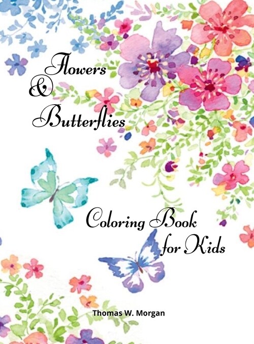 Flowers & Butterflies Coloring Book for Kids: Children Coloring and Activity Book with Flowers and Butterflies for Girls Ages 4-10 (Hardcover)