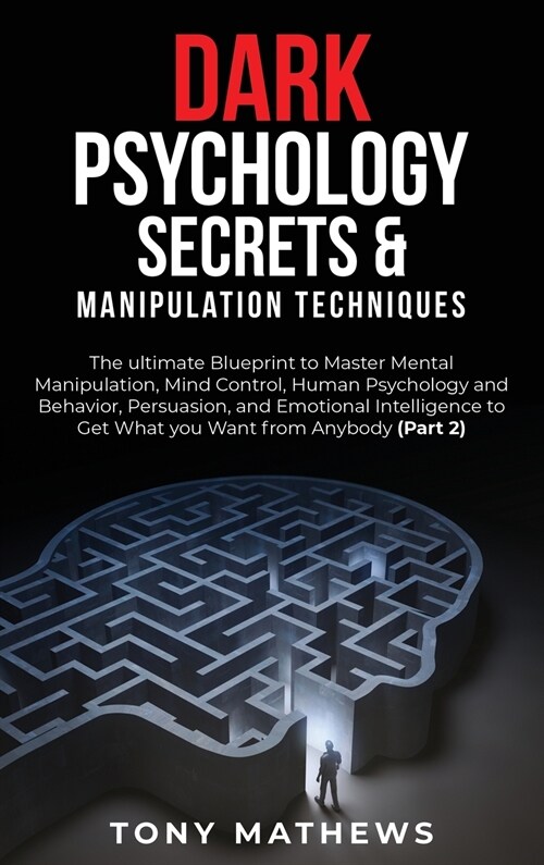 Dark Psychology Secrets & Manipulation Techniques: The ultimate Blueprint to Master Mental Manipulation, Mind Control, Human Psychology and Behavior, (Hardcover)