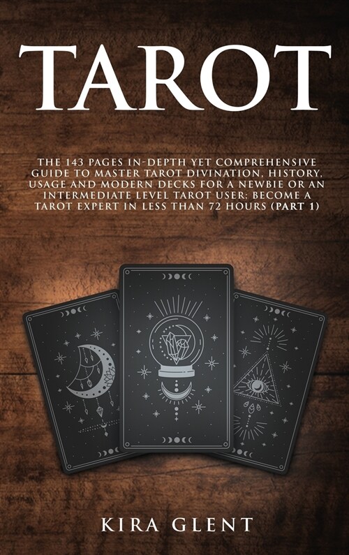 Tarot: The 143 Pages In-Depth Yet Comprehensive Guide to Master Tarot divination, history, usage and modern decks for a Newbi (Hardcover)