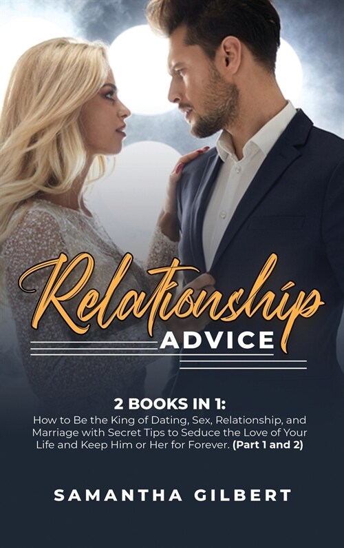 Relationship Advice: 2 Books in 1: How to Be the King of Dating, Sex, Relationship, and Marriage with Secret Tips to Seduce the Love of You (Hardcover)