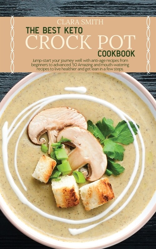 The Best Keto Crock Pot Cookbook: Jump-start your journey well with anti-age recipes from beginners to advanced. 50 Amazing and mouth-watering recipes (Hardcover)