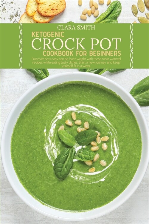 Ketogenic Crock Pot Cookbook for Beginners: Discover how easy can be loser weight with those most wanted recipes while eating tasty dishes. Start a ne (Paperback)