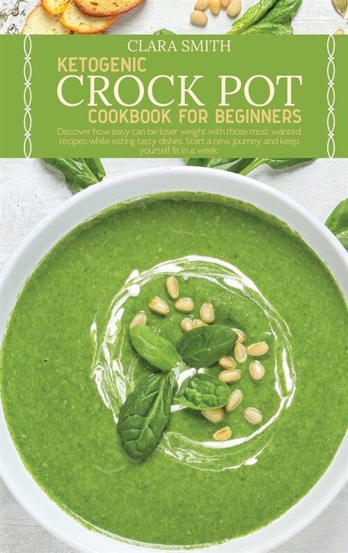 Ketogenic Crock Pot Cookbook for Beginners: Discover how easy can be loser weight with those most wanted recipes while eating tasty dishes. Start a ne (Hardcover)