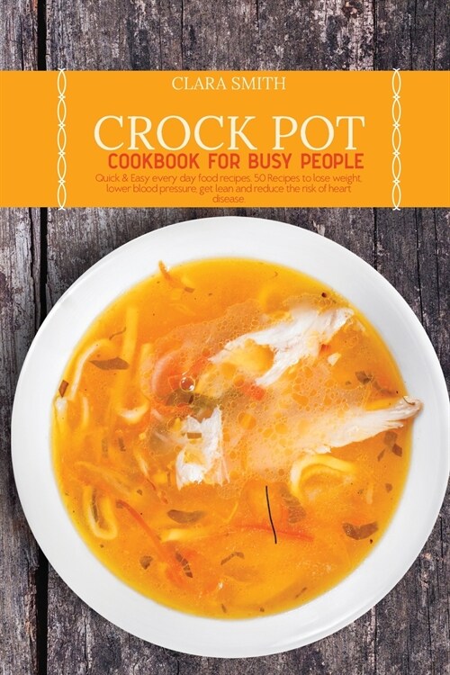 Crock Pot Cookbook for Busy People: Quick & Easy every day food recipes. 50 Recipes to lose weight, lower blood pressure, get lean and reduce the risk (Paperback)