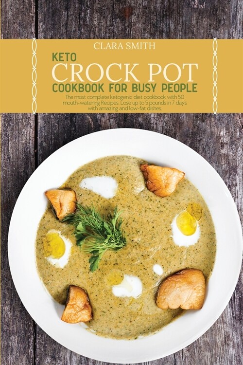 Keto Crock Pot Cookbook for Busy People: The most complete ketogenic diet cookbook with 50 mouth-watering Recipes. Lose up to 5 pounds in 7 days with (Paperback)