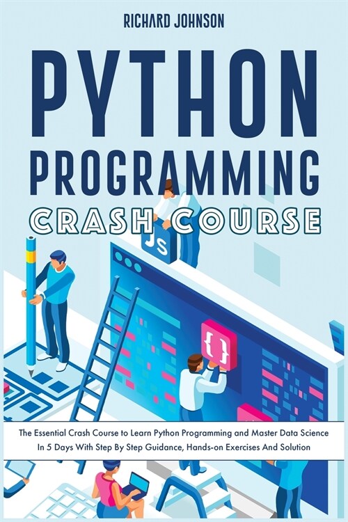 Python Programming Crash Course: The Essential Crash Course to Learn Python Programming and Master Data Science In 5 Days With Step By Step Guidance, (Paperback)