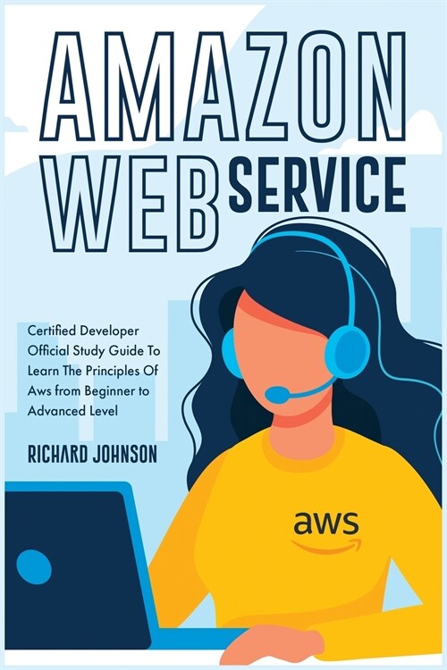 Amazon Web Service: Certified Developer Official Study Guide To Learn The Principles Of Aws from Beginner to Advanced Level (Paperback)