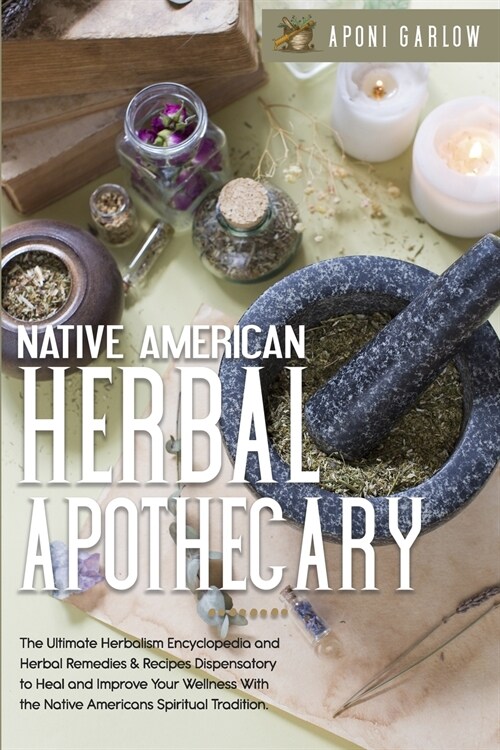 Native American Herbal Apothecary: 3 books in 1: The Ultimate Encyclopedia and Herbal Remedies & Recipes Dispensatory to Help and Improve Your Wellnes (Paperback)