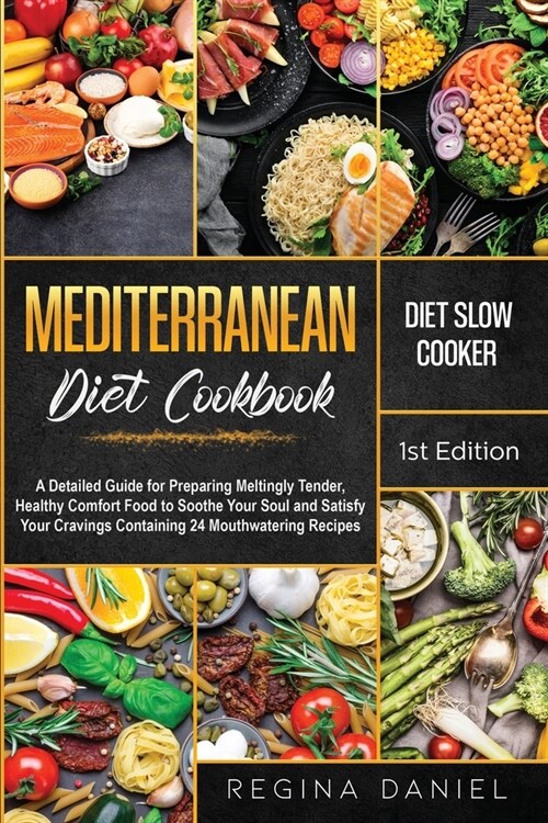 Mediterranean Diet Slow Cooker Cookbook: A Detailed Guide for Preparing Meltingly Tender, Healthy Comfort Food to Soothe Your Soul and Satisfy Your Cr (Paperback)