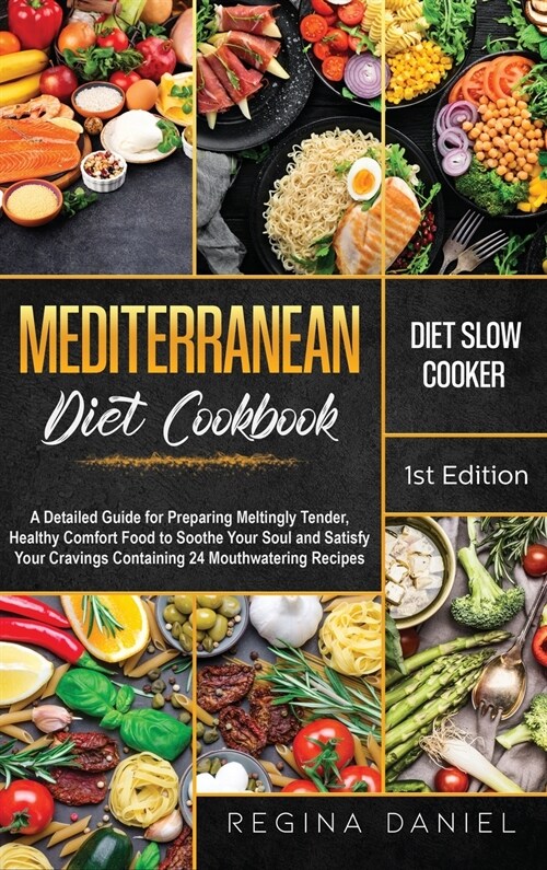 Mediterranean Diet Slow Cooker Cookbook: A Detailed Guide for Preparing Meltingly Tender, Healthy Comfort Food to Soothe Your Soul and Satisfy Your Cr (Hardcover)